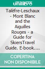 Talèfre-Leschaux - Mont Blanc and the Aiguilles Rouges - a Guide for SkiersTravel Guide. E-book. Formato EPUB ebook