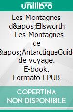 Les Montagnes d&apos;Ellsworth - Les Montagnes de l&apos;AntarctiqueGuide de voyage. E-book. Formato EPUB ebook