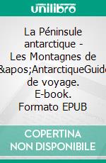 La Péninsule antarctique - Les Montagnes de l&apos;AntarctiqueGuide de voyage. E-book. Formato EPUB ebook