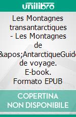 Les Montagnes transantarctiques - Les Montagnes de l&apos;AntarctiqueGuide de voyage. E-book. Formato EPUB ebook