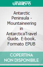 Antarctic Peninsula - Mountaineering in AntarcticaTravel Guide. E-book. Formato EPUB ebook