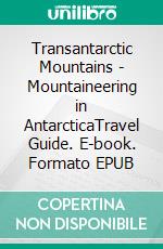 Transantarctic Mountains - Mountaineering in AntarcticaTravel Guide. E-book. Formato EPUB ebook