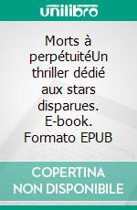 Morts à perpétuitéUn thriller dédié aux stars disparues. E-book. Formato EPUB ebook di Thibaut Chatel