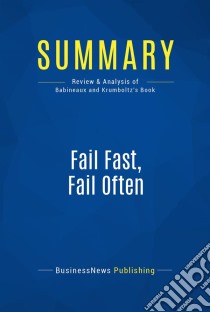 Summary: Fail Fast, Fail OftenReview and Analysis of Babineaux and Krumboltz's Book. E-book. Formato EPUB ebook di BusinessNews Publishing