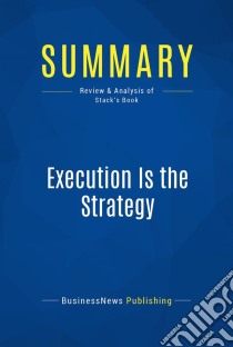 Summary: Execution Is the StrategyReview and Analysis of Stack's Book. E-book. Formato EPUB ebook di BusinessNews Publishing