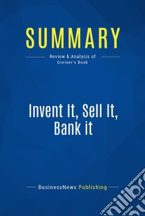 Summary: Invent It, Sell It, Bank itReview and Analysis of Greiner's Book. E-book. Formato EPUB ebook di BusinessNews Publishing