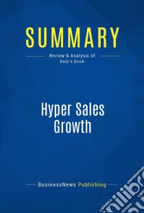 Summary: Hyper Sales GrowthReview and Analysis of Daly's Book. E-book. Formato EPUB ebook di BusinessNews Publishing