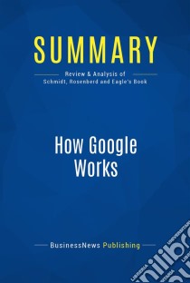 Summary: How Google WorksReview and Analysis of Schmidt, Rosenberd and Eagle's Book. E-book. Formato EPUB ebook di BusinessNews Publishing