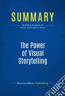 Summary: The Power of Visual StorytellingReview and Analysis of Walter and Gioglio's Book. E-book. Formato EPUB ebook di BusinessNews Publishing