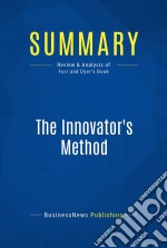 Summary: The Innovator&apos;s MethodReview and Analysis of Furr and Dyer&apos;s Book. E-book. Formato EPUB ebook