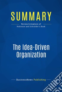 Summary: The Idea-Driven OrganizationReview and Analysis of Robinson and Schroeder's Book. E-book. Formato EPUB ebook di BusinessNews Publishing