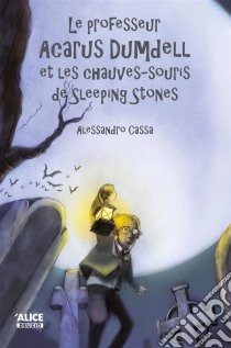 Le professeur Acarus Dumdell et les chauves-souris de Sleeping StonesRoman pour enfants 8 ans et +. E-book. Formato EPUB ebook di Alessandro Cassa