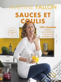 Sauces et Coulis100 recettes inédites sans gluten ni lactose pour devenir une bombe énergétique !. E-book. Formato EPUB ebook