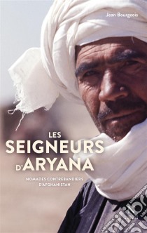 Les seigneurs d'AryanaNomades contrebandiers d’Afghanistan. E-book. Formato EPUB ebook di Jean Bourgeois