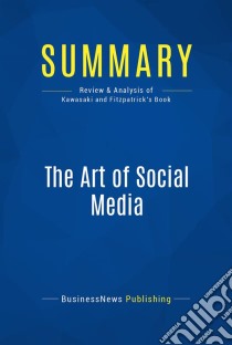 Summary: The Art of Social MediaReview and Analysis of Kawasaki and Fitzpatrick's Book. E-book. Formato EPUB ebook di BusinessNews Publishing