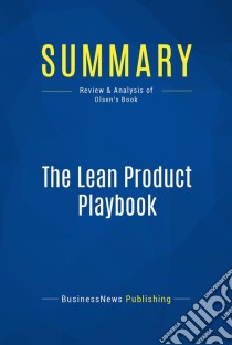 Summary: The Lean Product PlaybookReview and Analysis of Olsen's Book. E-book. Formato EPUB ebook di BusinessNews Publishing