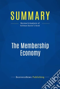 Summary: The Membership EconomyReview and Analysis of Kellman Baxter's Book. E-book. Formato EPUB ebook di BusinessNews Publishing