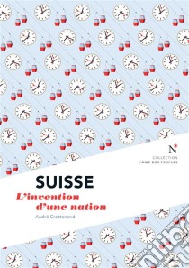 Suisse : L'invention d'une nationL'Âme des Peuples. E-book. Formato EPUB ebook di L'Âme des peuples