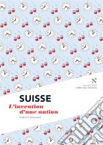 Suisse : L&apos;invention d&apos;une nationL&apos;Âme des Peuples. E-book. Formato EPUB ebook