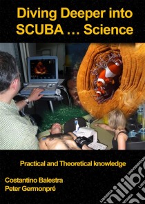 Diving Deeper into SCUBA... SciencePractical and Theoretical Knowledge. E-book. Formato EPUB ebook di Costantino Balestra