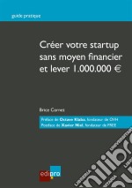 Créer votre start-up sans moyen financier et lever 1.000.000€Guide pratique. E-book. Formato EPUB ebook