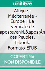 Afrique - Méditerranée - Europe : La verticale de l'avenirL'Âme des Peuples. E-book. Formato EPUB ebook di Jean-Louis Guigou