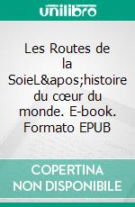 Les Routes de la SoieL&apos;histoire du cœur du monde. E-book. Formato EPUB