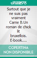 Surtout que je ne suis pas vraiment Carrie B.Un roman de chick lit bruxellois. E-book. Formato EPUB ebook di Stéphanie De Geynst Levy