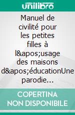 Manuel de civilité pour les petites filles à l'usage des maisons d'éducationUne parodie érotique. E-book. Formato EPUB ebook di Pierre Louÿs