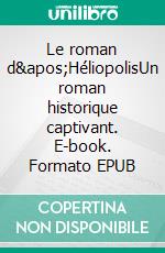 Le roman d'HéliopolisUn roman historique captivant. E-book. Formato EPUB ebook di Amélie d'Arschot Schoonhoven