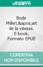 Bode MillerL'art de la vitesse. E-book. Formato EPUB ebook di Virginie Troussier