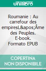 Roumanie : Au carrefour des empiresL'Âme des Peuples. E-book. Formato EPUB ebook di Henri Paul