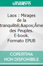 Laos : Mirages de la tranquilitéL&apos;Âme des Peuples. E-book. Formato EPUB ebook