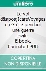 Le vol d&apos;IcareVoyages en Grèce pendant une guerre civile. E-book. Formato EPUB ebook