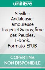 Séville : Andalousie, amoureuse tragédieL&apos;Âme des Peuples. E-book. Formato EPUB ebook