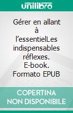 Gérer en allant à l’essentielLes indispensables réflexes. E-book. Formato EPUB ebook di Didier Joris