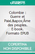 Colombie : Guerre et PaixL'Âme des peuples. E-book. Formato EPUB ebook di Anne Proenza