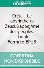 Crète : Le labyrinthe de ZeusL&apos;Âme des peuples. E-book. Formato EPUB ebook