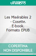 Les Misérables 2 - Cosette. E-book. Formato EPUB ebook di Victor Hugo