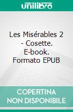 Les Misérables 2 - Cosette. E-book. Formato EPUB ebook