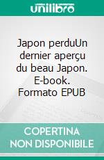 Japon perduUn dernier aperçu du beau Japon. E-book. Formato EPUB ebook