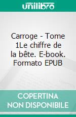 Carroge - Tome 1Le chiffre de la bête. E-book. Formato EPUB ebook di Gilbert Laporte