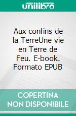 Aux confins de la TerreUne vie en Terre de Feu. E-book. Formato EPUB ebook