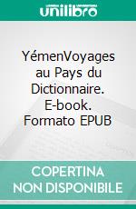 YémenVoyages au Pays du Dictionnaire. E-book. Formato EPUB ebook