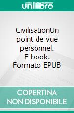 CivilisationUn point de vue personnel. E-book. Formato EPUB ebook di Kenneth Clark