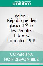 Valais : République des glaciersL’Âme des Peuples. E-book. Formato EPUB ebook