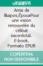 Amis de l&apos;ÉpouxPour une vision renouvelée du célibat sacerdotal. E-book. Formato EPUB