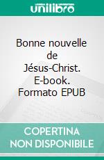 Bonne nouvelle de Jésus-Christ. E-book. Formato EPUB