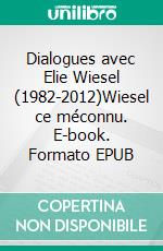 Dialogues avec Elie Wiesel (1982-2012)Wiesel ce méconnu. E-book. Formato EPUB ebook