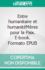 Entre humanitaire et humanitéMères pour la Paix. E-book. Formato EPUB